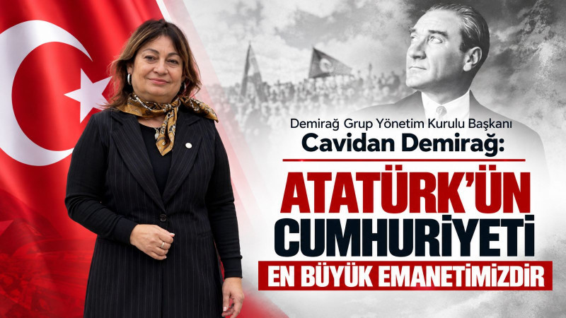 CAVİDAN DEMİRAĞ: “ATATÜRK'ÜN CUMHURİYETİ EN BÜYÜK EMANETİMİZDİR”